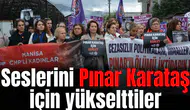 Seslerini Pınar Karataş için yükselttiler
