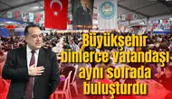 Büyükşehir binlerce vatandaşı aynı sofrada buluşturdu