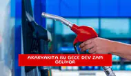 Akaryakıta bu gece dev zam geliyor