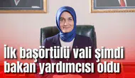 İlk başörtülü vali şimdi bakan yardımcısı oldu