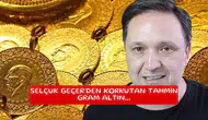 Selçuk Geçer'den korkutan tahmin gram altın...