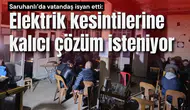 Saruhanlı’da vatandaş isyan etti: Elektrik kesintilerine kalıcı çözüm isteniyor
