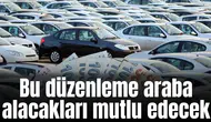 Bu düzenleme araba alacakları mutlu edecek