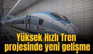 Yüksek Hızlı Tren projesinde yeni gelişme