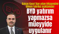 Bakan Kacır’dan yılan hikayesine dönen fabrika açıklaması: BYD yatırım yapmazsa müeyyide uygulanır