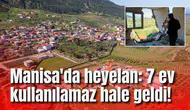Manisa'da heyelan: 7 ev kullanılamaz hale geldi!
