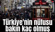 Türkiye'nin nüfusu bakın kaç olmuş