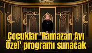 Çocuklar  'Ramazan Ayı Özel' programı sunacak