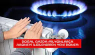Doğal gazda milyonlarca aboneyi ilgilendiren yeni dönem