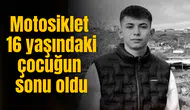Motosiklet 16 yaşındaki çocuğun sonu oldu