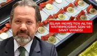 İslam Memiş'ten altın yatırımcısına son 48 saat uyarısı