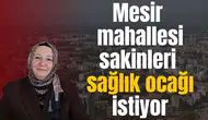 Mesir mahallesi sakinleri sağlık ocağı istiyor