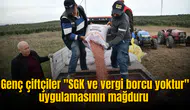 Genç çiftçiler "SGK ve vergi borcu yoktur" uygulamasının en büyük mağduru