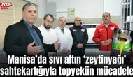 Manisa’da sıvı altın ‘zeytinyağı’ sahtekarlığıyla topyekün mücadele