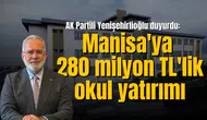 Yenişehirlioğlu duyurdu: Manisa'ya 280 milyon TL'lik okul yatırımı