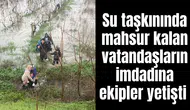 Su taşkınında mahsur kalan vatandaşların imdadına ekipler yetişti