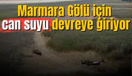 Marmara Gölü için can suyu devreye giriyor