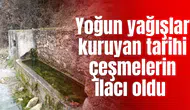 Yoğun yağışlar kuruyan tarihi çeşmelerin ilacı oldu