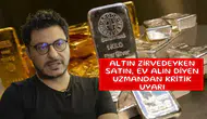 Altın zirvedeyken satın, ev alın diyen uzmandan kritik uyarı