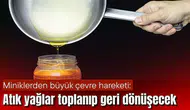 Miniklerden büyük çevre hareketi: Atık yağlar toplanıp geri dönüşecek