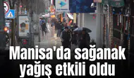 Manisa'da sağanak yağış etkili oldu
