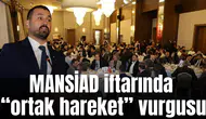 MANSİAD iftarında  “ortak hareket” vurgusu