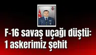 F-16 savaş uçağı düştü: 1 askerimiz şehit