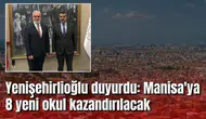 Yenişehirlioğlu duyurdu: Manisa'ya 8 yeni okul kazandırılıyor