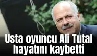 Ünlü oyuncu Ali Tutal, hayatını kaybetti
