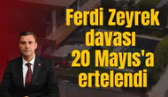 Ferdi Zeyrek davası 20 Mayıs'a ertelendi