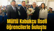 Müftü Kabukçu liseli öğrencilerle buluştu