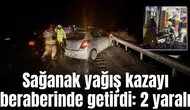 Sağanak yağış kazayı beraberinde getirdi: 2 yaralı