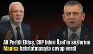 AK Partili Elitaş, CHP lideri Özel’in sözlerine Manisa hatırlatmasıyla cevap verdi