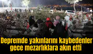 Depremde yakınlarını kaybedenler gece mezarlıklara akın etti