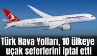 Türk Hava Yolları, 10 ülkeye uçak seferlerini iptal etti