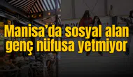 Manisa’da sosyal alan genç nüfusa yetmiyor