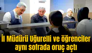 İl Müdürü Uğurelli ve öğrenciler aynı sofrada oruç açtı
