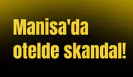 Manisa'da otelde skandal!