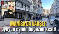 Manisa'da vahşet: Uyuyan eşinin boğazını kesti!