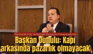 Başkan Dutlulu: Kapı arkasında pazarlık olmayacak
