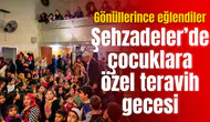ŞEHZADELER’DE ÇOCUKLARA ÖZEL TERAVİH GECESİ