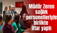 İl Sağlık Müdürü Zeren sağlık personelleriyle birlikte iftar yaptı