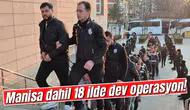 Manisa dahil 18 ilde dev operasyon!