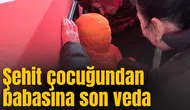 Şehit çocuğundan babasına son veda