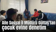 Aile Sosyal İl Müdürü Gültaş’tan çocuk evine denetim