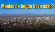 Manisa'da bugün hava nasıl?
