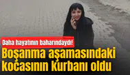 Genç kadın daha hayatının baharındaydı, kocasının kurbanı oldu