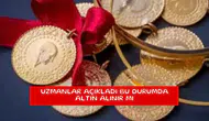 Uzmanlar açıkladı bu durumda altın alınır mı