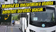 Manisa'da mezarlıklara otobüs seferleri ücretsiz olacak