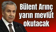 Bülent Arınç yarın mevlüt okutacak
